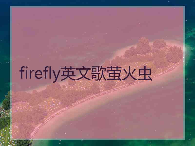 firefly英文歌萤火虫