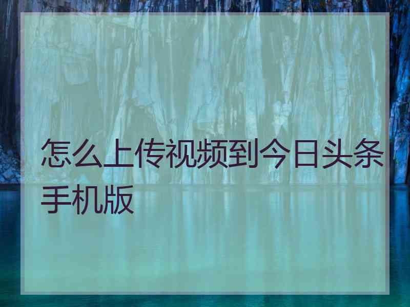 怎么上传视频到今日头条手机版