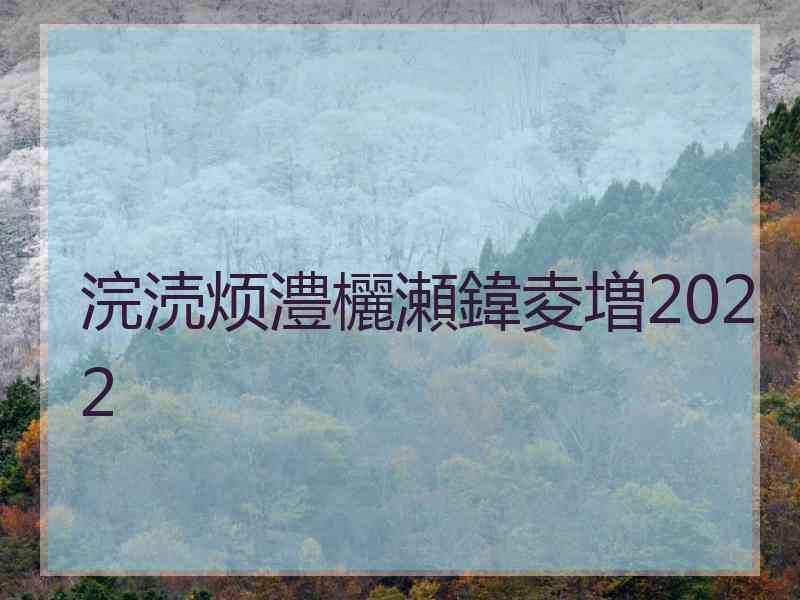 浣涜烦澧欐瀬鍏夌増2022