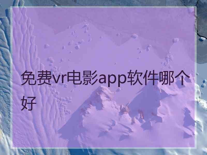 免费vr电影app软件哪个好