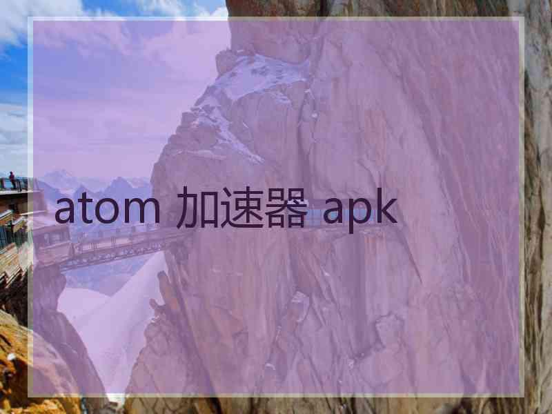 atom 加速器 apk