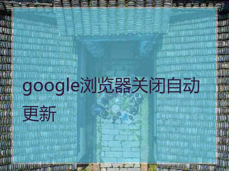 google浏览器关闭自动更新