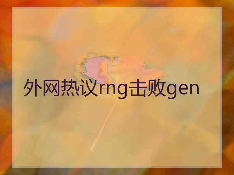 外网热议rng击败gen