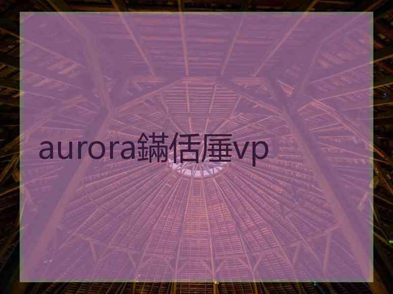 aurora鏋佸厜vp