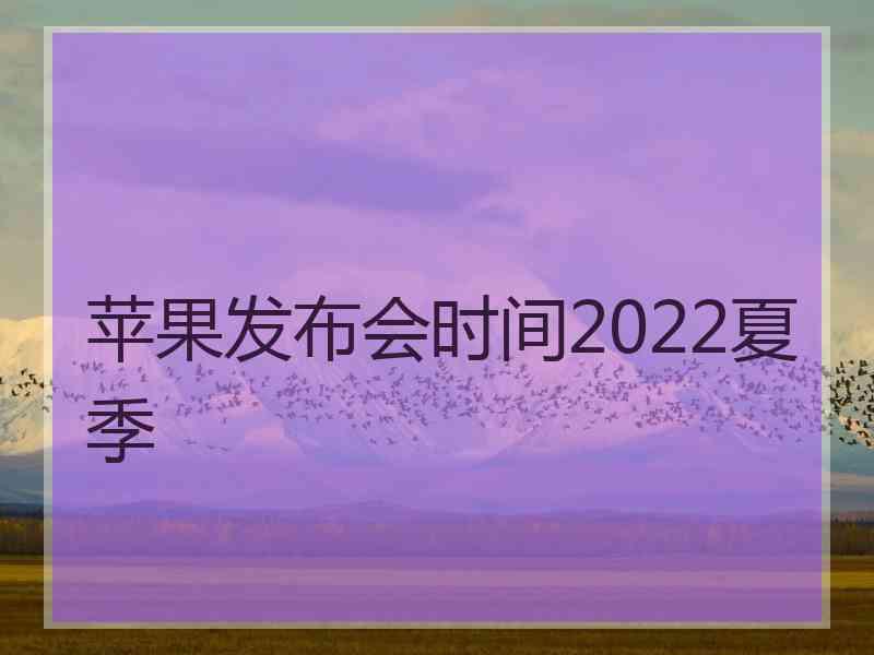 苹果发布会时间2022夏季