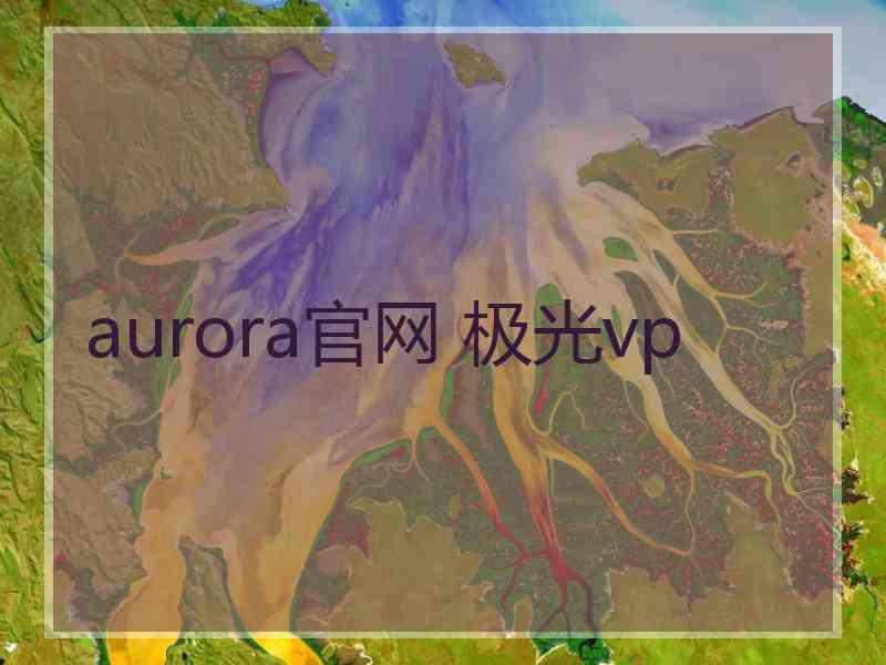 aurora官网 极光vp