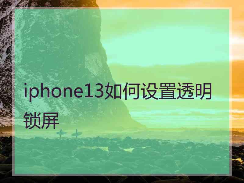 iphone13如何设置透明锁屏