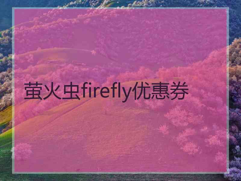 萤火虫firefly优惠券