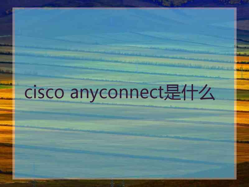 cisco anyconnect是什么