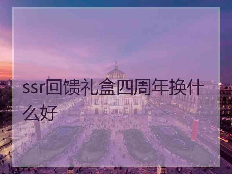 ssr回馈礼盒四周年换什么好