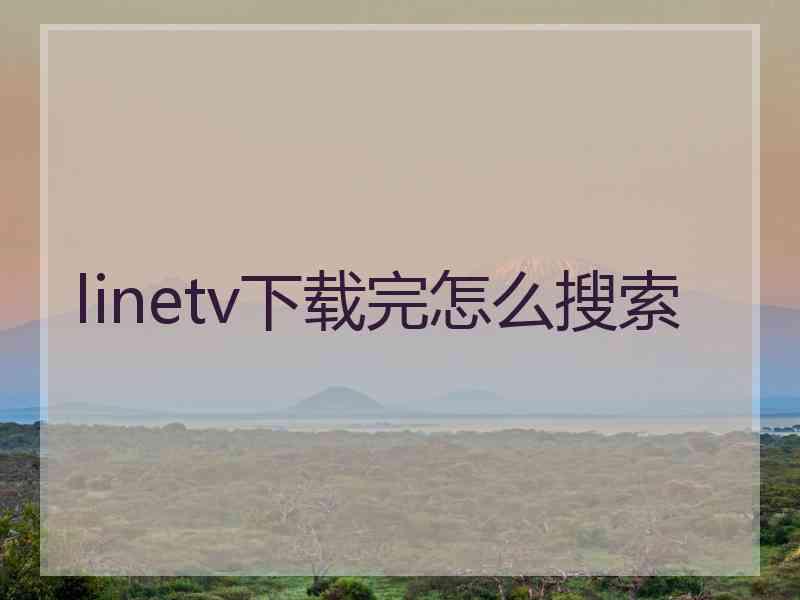 linetv下载完怎么搜索