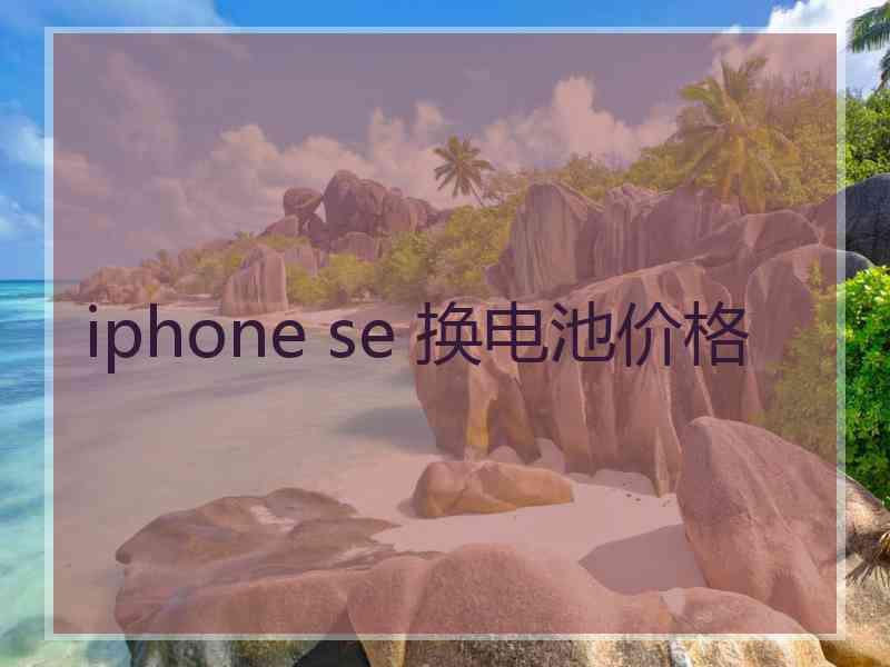 iphone se 换电池价格