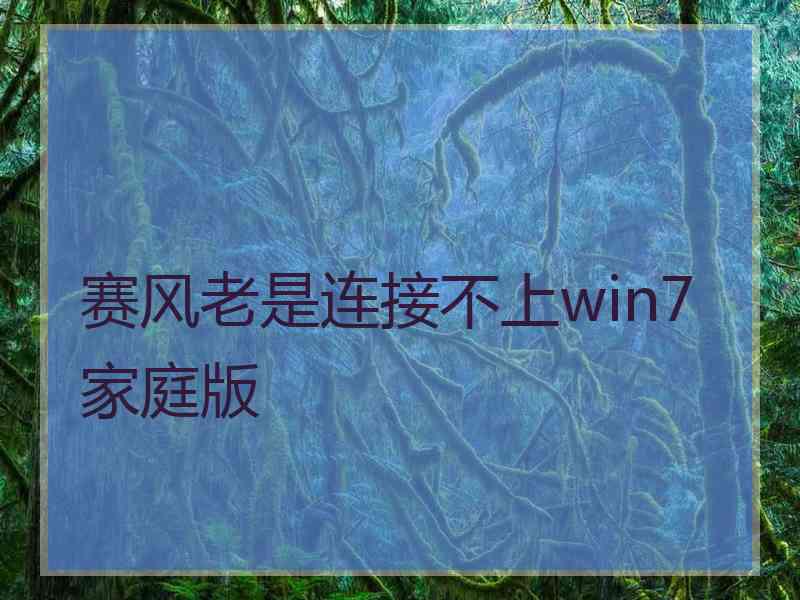 赛风老是连接不上win7家庭版