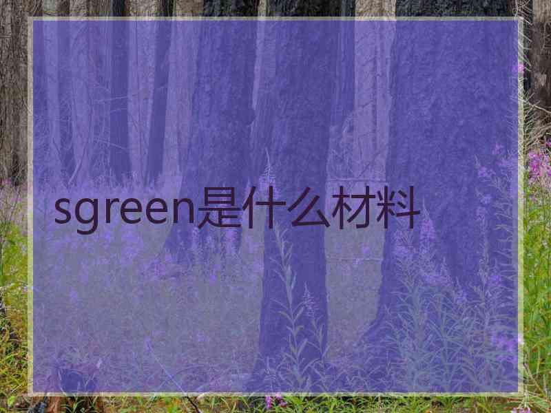 sgreen是什么材料