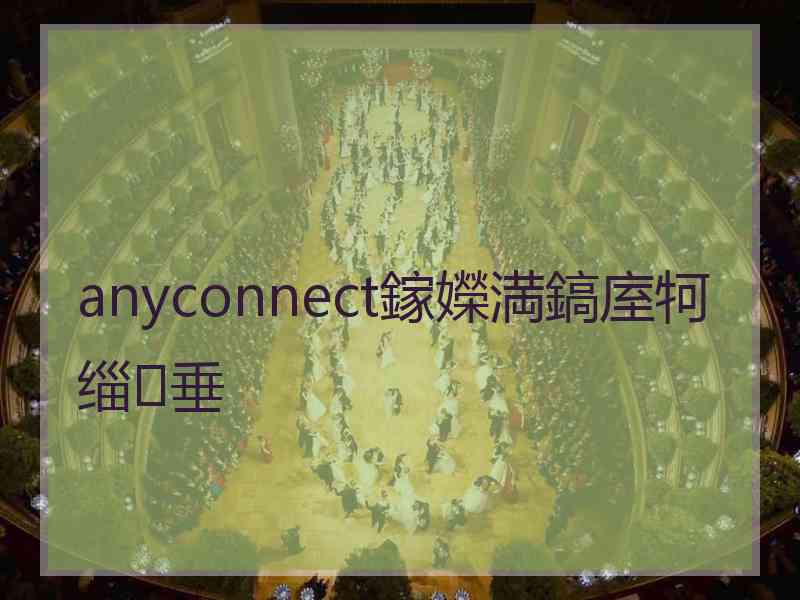 anyconnect鎵嬫満鎬庢牱缁垂