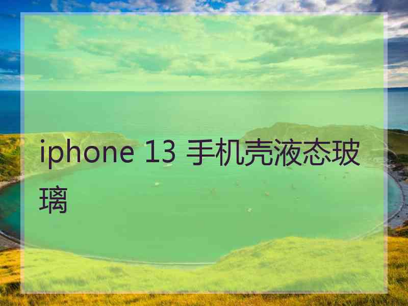 iphone 13 手机壳液态玻璃