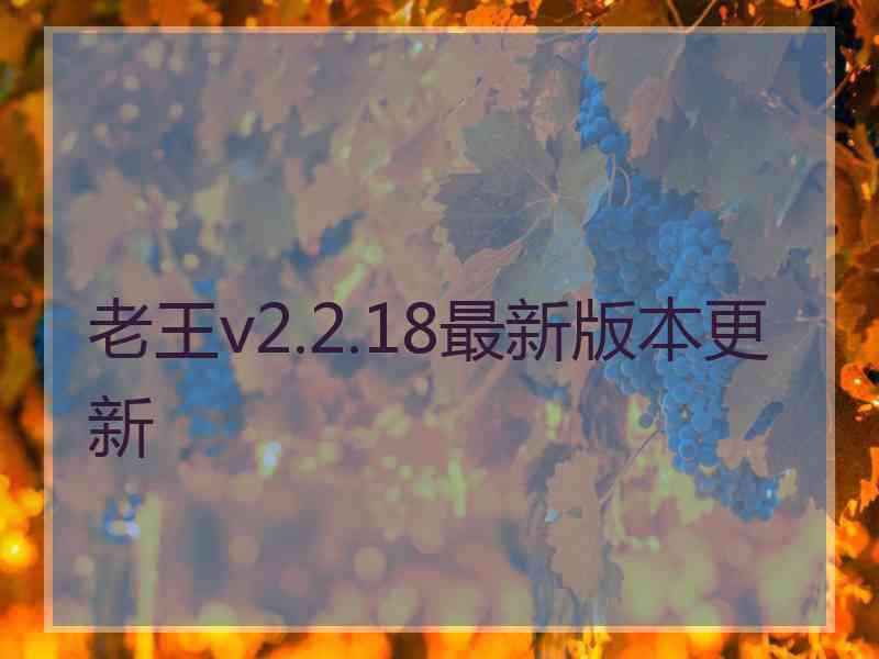 老王v2.2.18最新版本更新