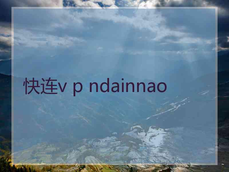 快连v p ndainnao