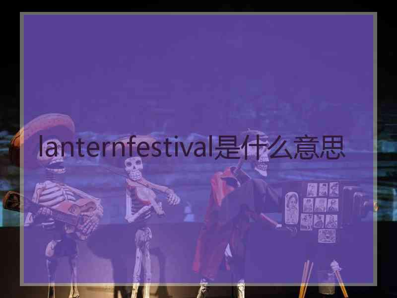 lanternfestival是什么意思