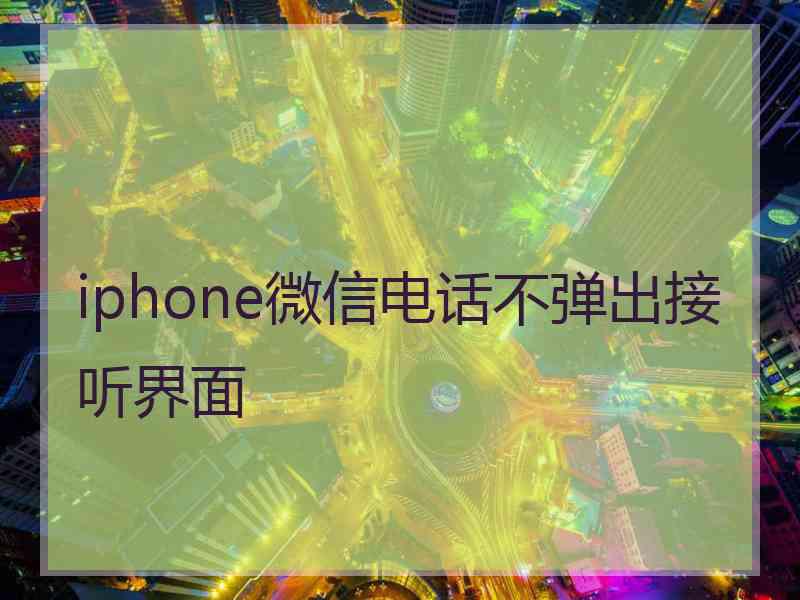 iphone微信电话不弹出接听界面