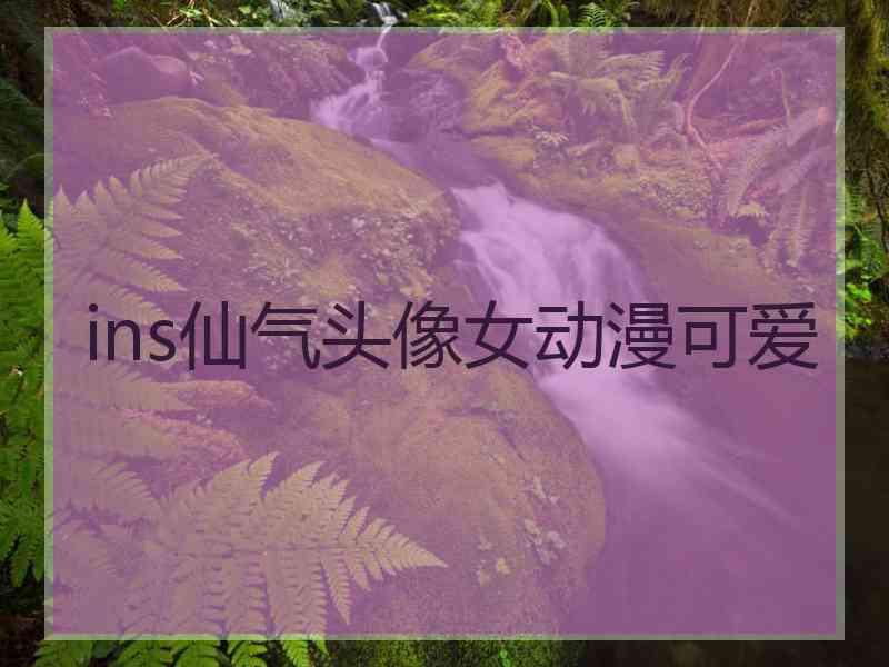 ins仙气头像女动漫可爱