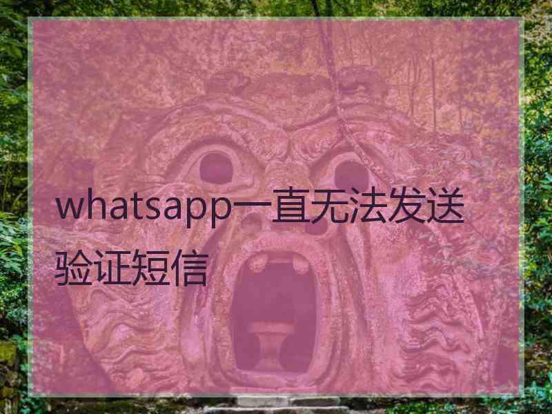 whatsapp一直无法发送验证短信