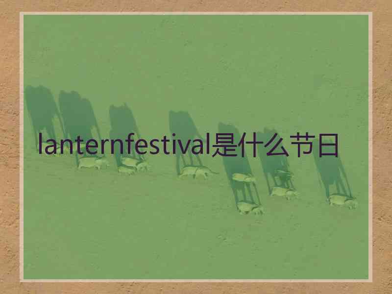 lanternfestival是什么节日