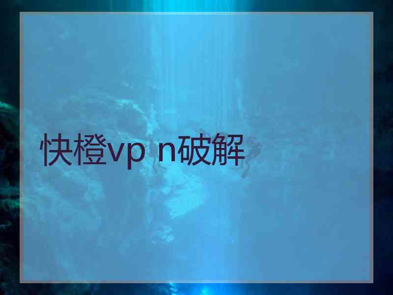 快橙vp n破解