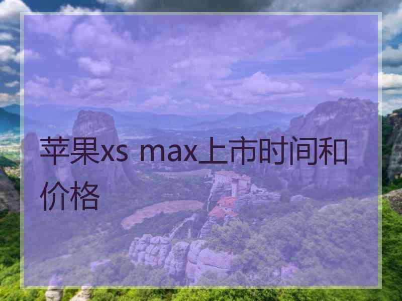 苹果xs max上市时间和价格