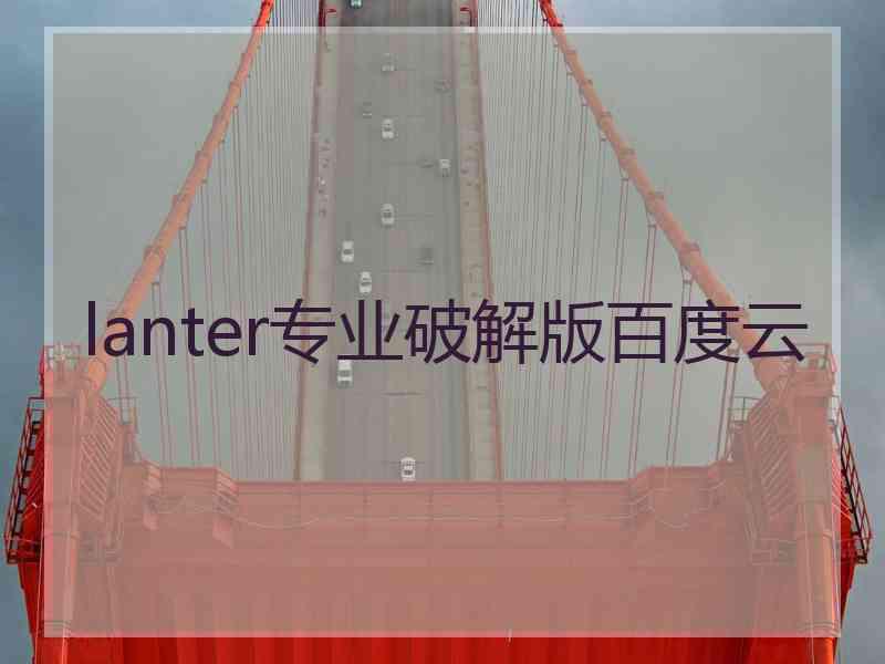 lanter专业破解版百度云