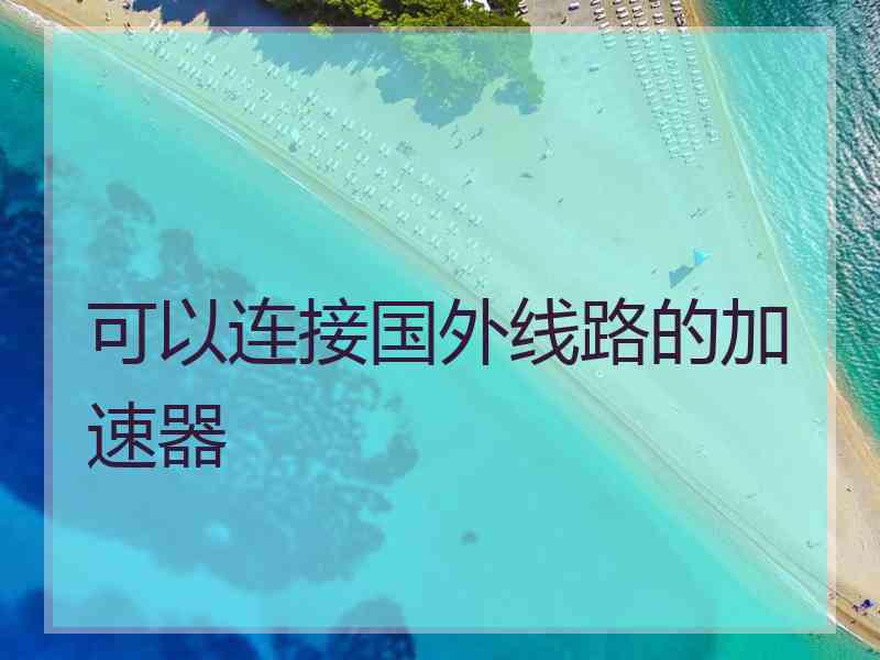 可以连接国外线路的加速器