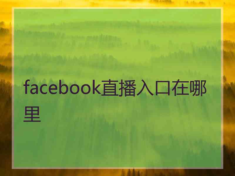 facebook直播入口在哪里