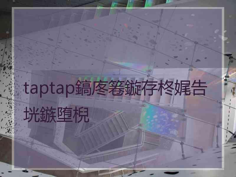 taptap鎬庝箞鏇存柊娓告垙鏃堕棿