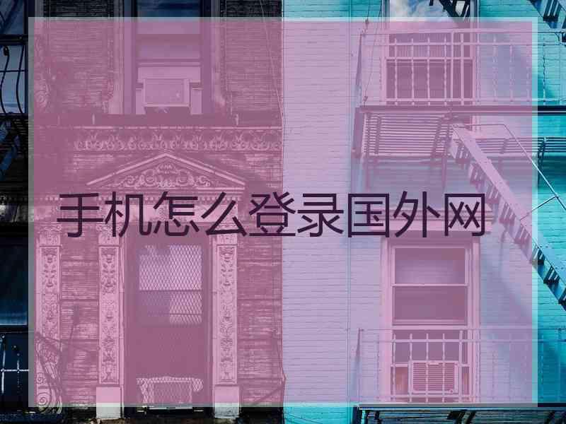 手机怎么登录国外网