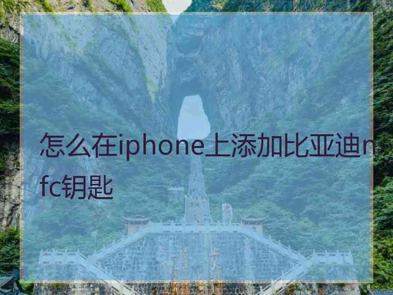 怎么在iphone上添加比亚迪nfc钥匙