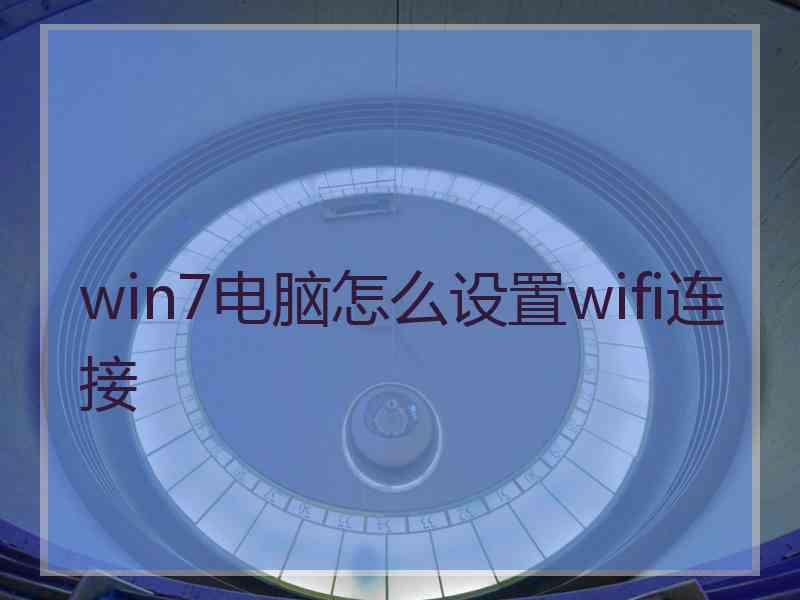 win7电脑怎么设置wifi连接