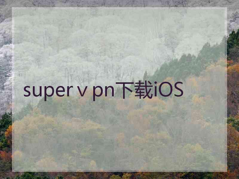 superⅴpn下载iOS