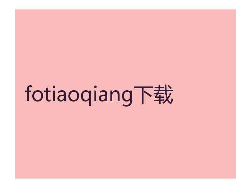 fotiaoqiang下载