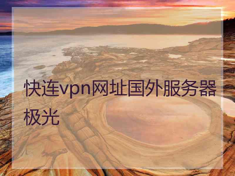 快连vpn网址国外服务器极光