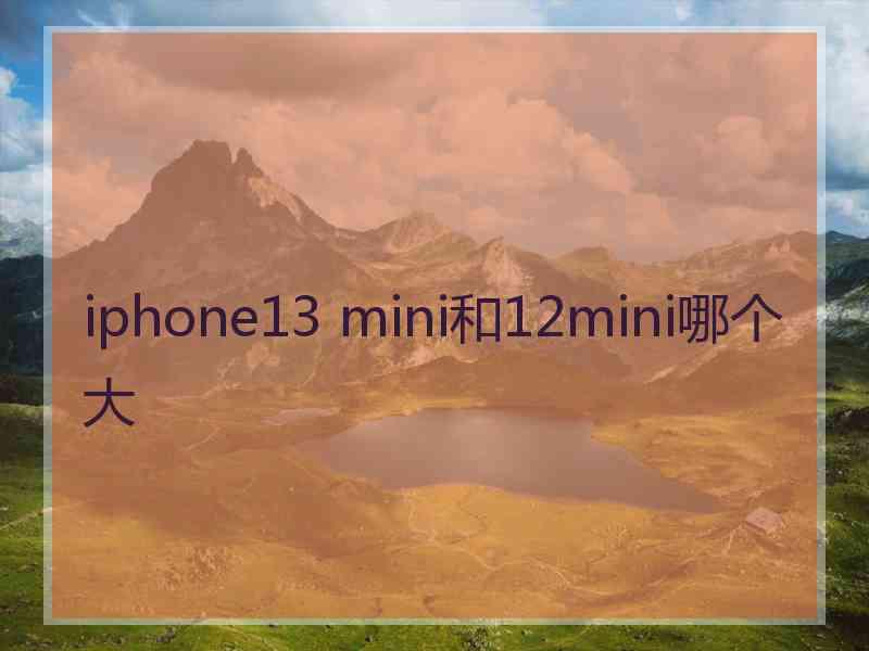 iphone13 mini和12mini哪个大