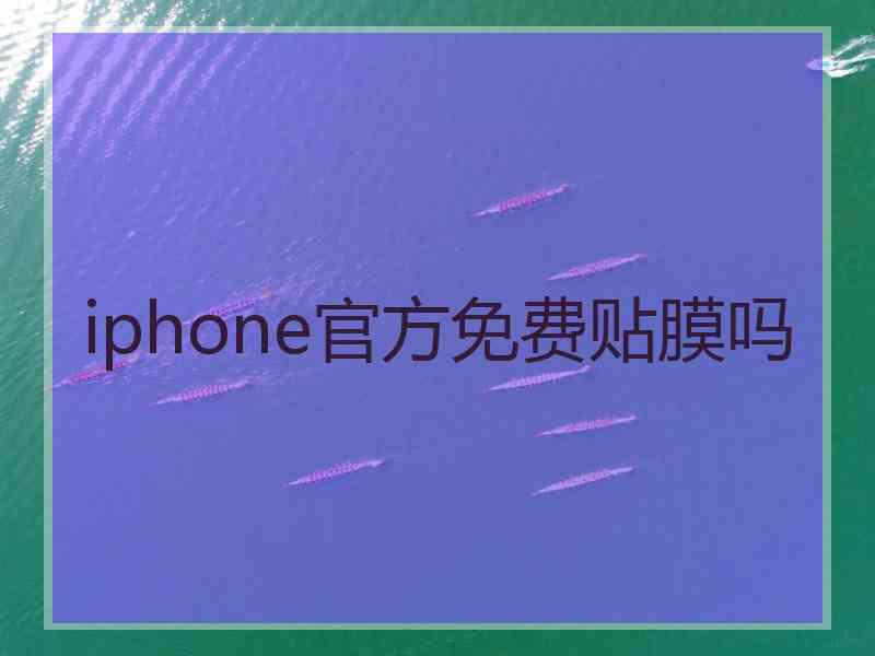 iphone官方免费贴膜吗