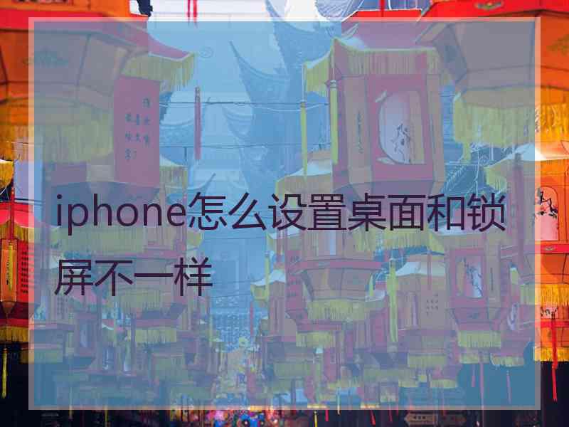 iphone怎么设置桌面和锁屏不一样