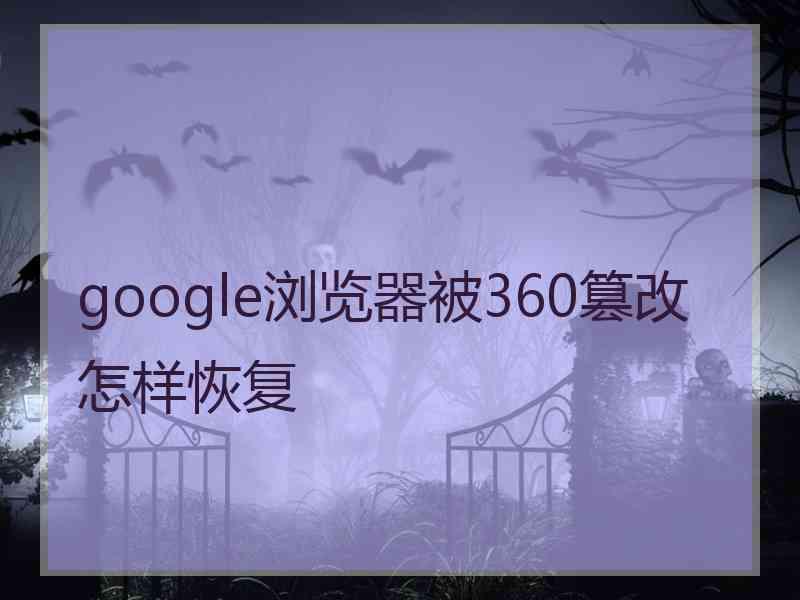 google浏览器被360篡改怎样恢复