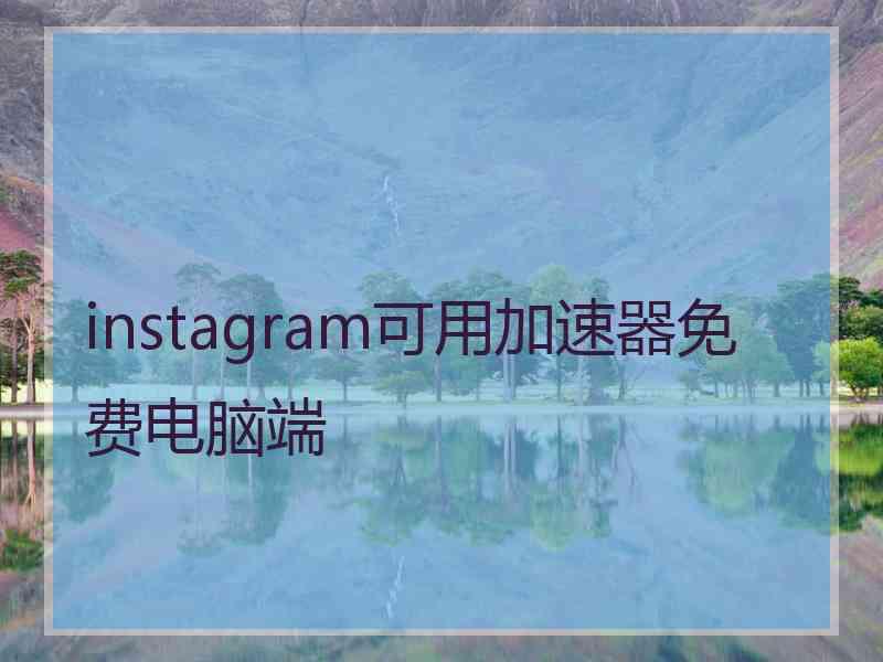 instagram可用加速器免费电脑端