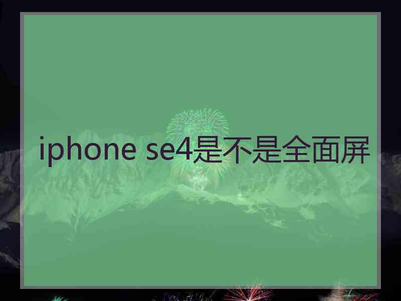 iphone se4是不是全面屏