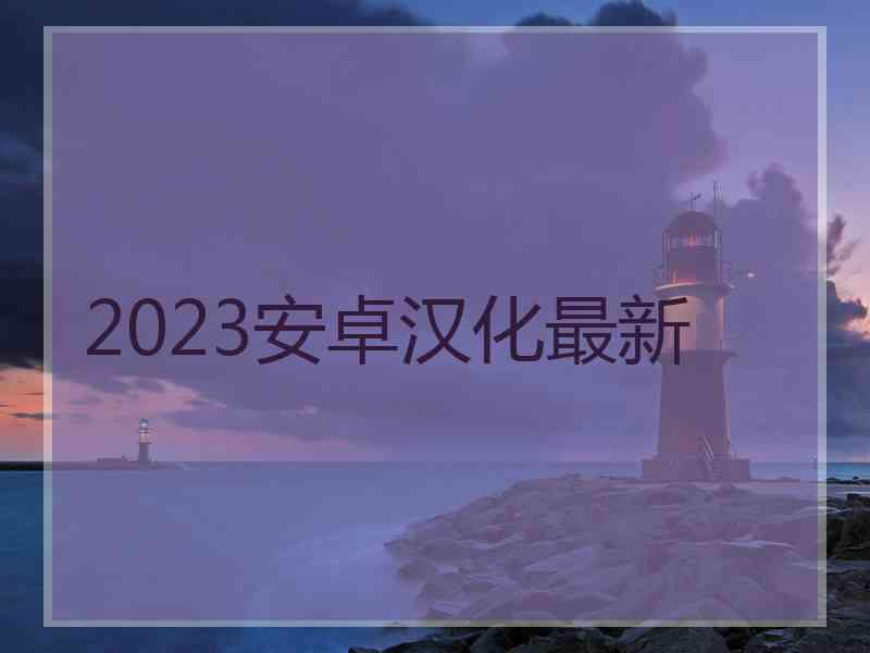 2023安卓汉化最新