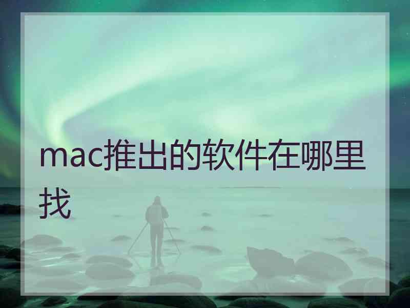 mac推出的软件在哪里找