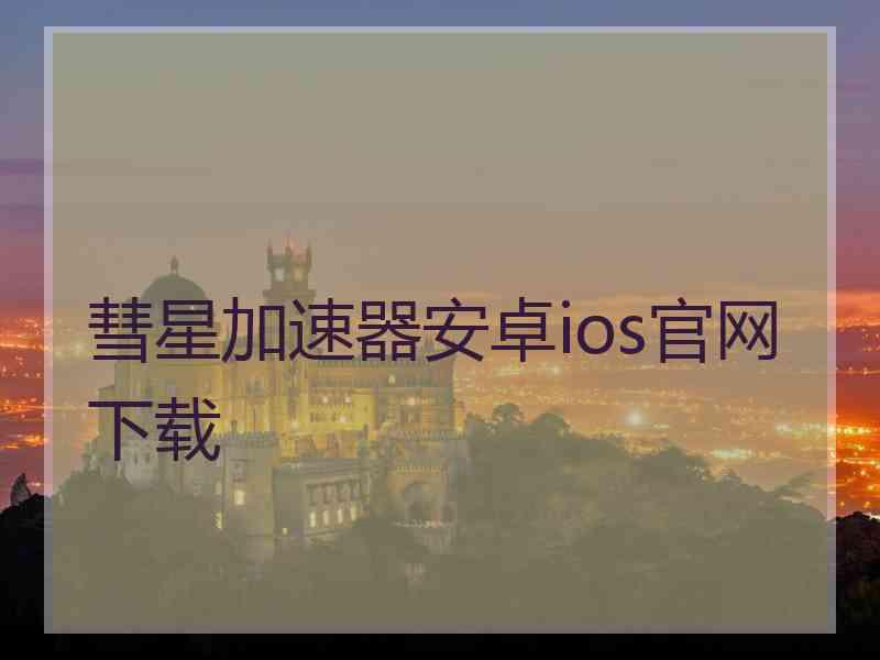 彗星加速器安卓ios官网下载