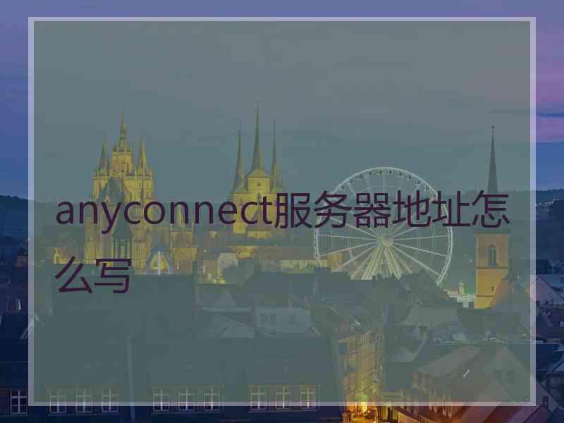 anyconnect服务器地址怎么写