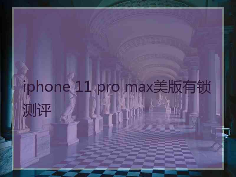 iphone 11 pro max美版有锁测评